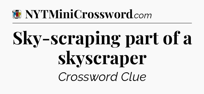 Sky-scraping part of a skyscraper Crossword Clue