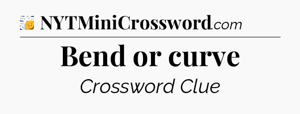 Bend or curve - 7 Little Words