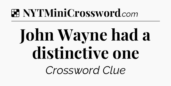 Solution: John Wayne had a distinctive one - NYT Crossword