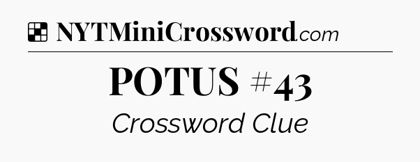 Solution: POTUS #43 - NYT Crossword