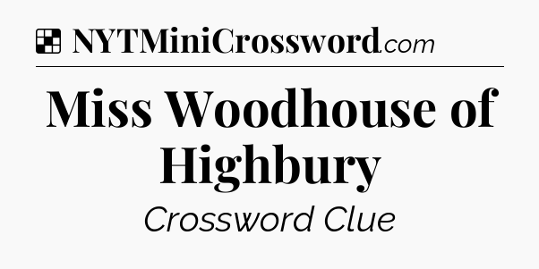 Solution: Miss Woodhouse of Highbury - NYT Crossword