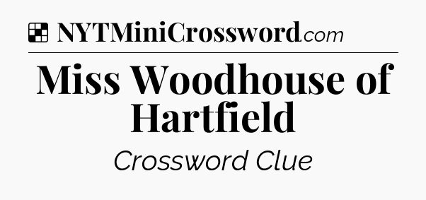 Solution: Miss Woodhouse of Hartfield - NYT Crossword