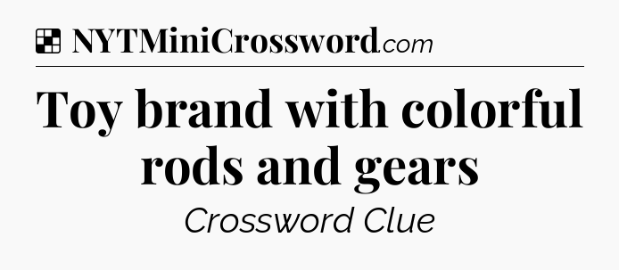 Solution: Toy brand with colorful rods and gears - NYT Crossword