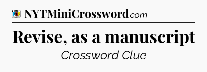 Revise, as a manuscript Crossword Clue