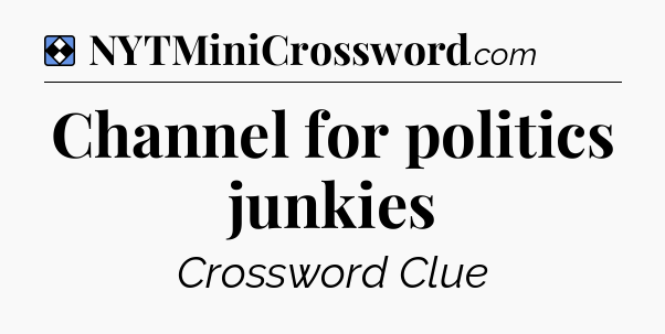 Solution: Channel for politics junkies - NYT Mini Crossword