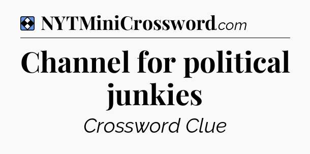 Solution: Channel for political junkies - NYT Mini Crossword