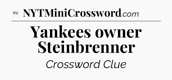 Yankees owner Steinbrenner - WSJ Crossword