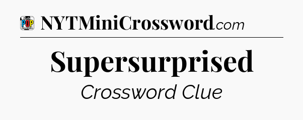 Supersurprised Crossword Clue