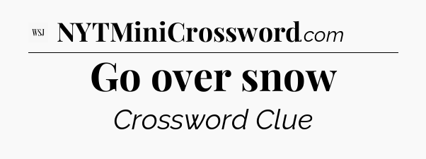Go over snow - WSJ Crossword