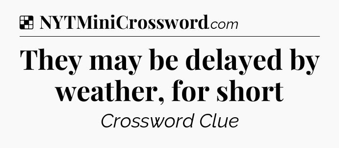Solution: They may be delayed by weather, for short - NYT Crossword