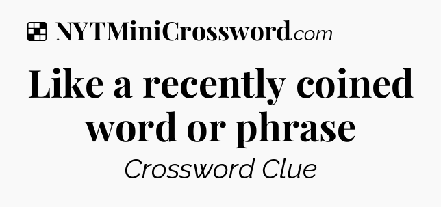 Solution: Like a recently coined word or phrase - NYT Crossword