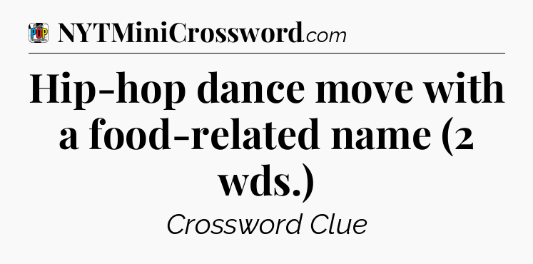 Hip-hop dance move with a food-related name (2 wds.) Crossword Clue