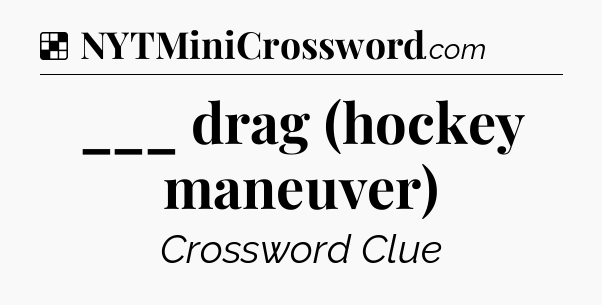Solution: ___ drag (hockey maneuver) - NYT Crossword