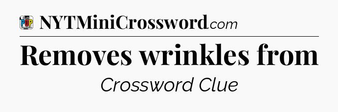 Removes wrinkles from Crossword Clue