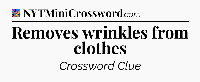 Removes wrinkles from clothes Crossword Clue