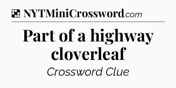 Solution: Part of a highway cloverleaf - NYT Crossword