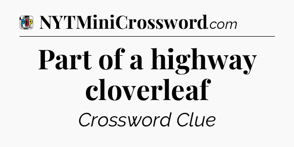 Part of a highway cloverleaf Crossword Clue
