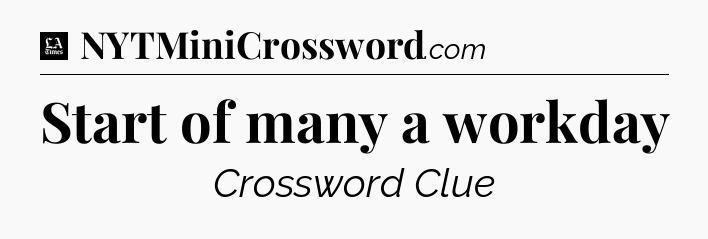 Start of many a workday - LA Times Crossword