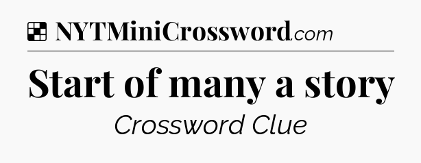 Solution: Start of many a story - NYT Crossword
