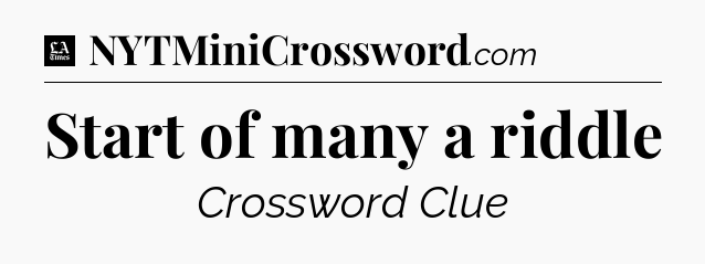 Start of many a riddle - LA Times Crossword