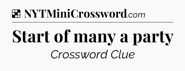 Solution: Start of many a party - NYT Crossword