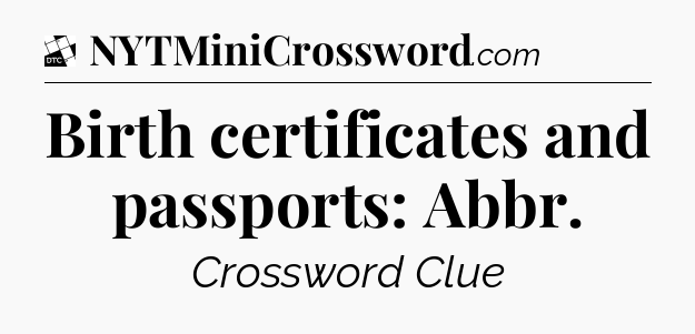 Birth certificates and passports: Abbr - Daily Themed Classic Crossword