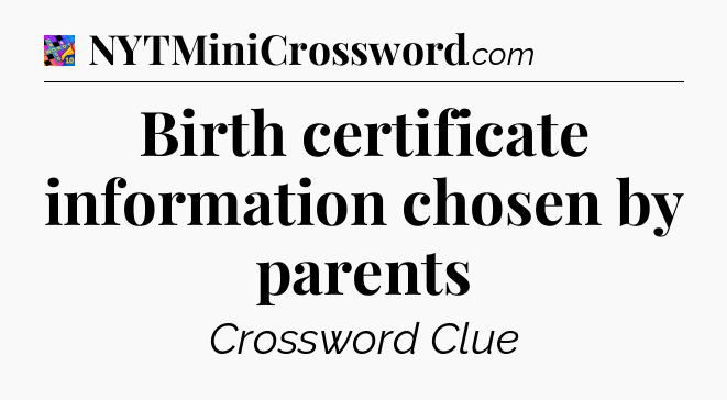 Birth certificate information chosen by parents Crossword Clue