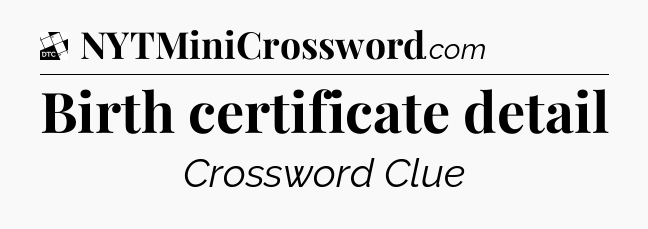 Birth certificate detail - Daily Themed Classic Crossword