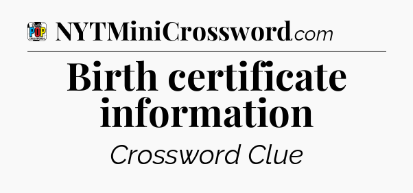 Birth certificate information Crossword Clue