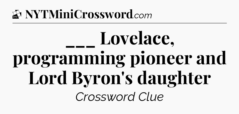 ___ Lovelace, programming pioneer and Lord Byron's daughter - Daily Themed Classic Crossword