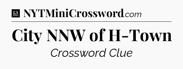 City NNW of H-Town - LA Times Crossword