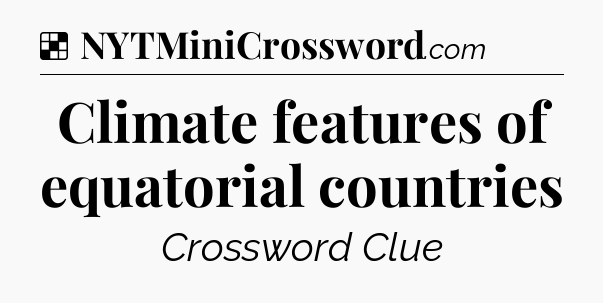 Solution: Climate features of equatorial countries - NYT Crossword