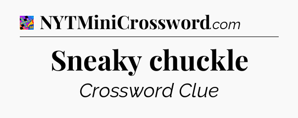 Sneaky chuckle Crossword Clue