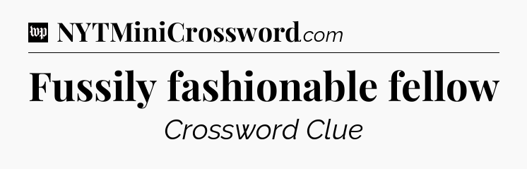 Fussily fashionable fellow Crossword Clue