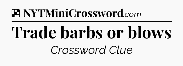Solution: Trade barbs or blows - NYT Crossword