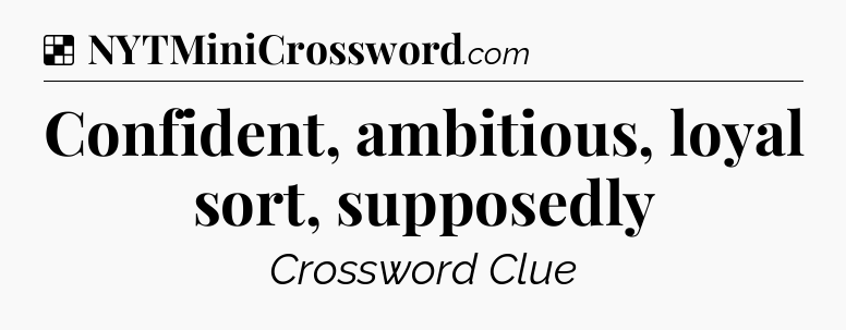 Solution: Confident, ambitious, loyal sort, supposedly - NYT Crossword