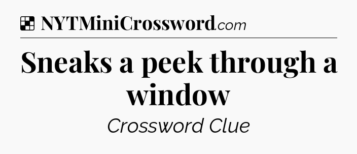 Solution: Sneaks a peek through a window - NYT Crossword