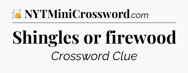 Shingles or firewood - 7 Little Words