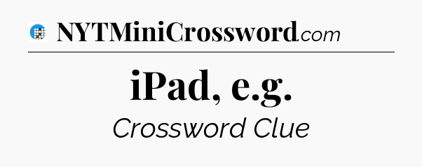 iPad, e.g Crossword Clue