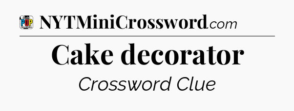 Cake decorator Crossword Clue