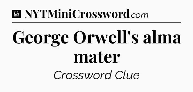 George Orwell's alma mater - LA Times Crossword