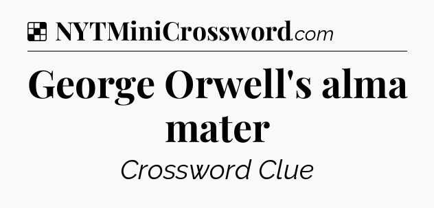 Solution: George Orwell's alma mater - NYT Crossword