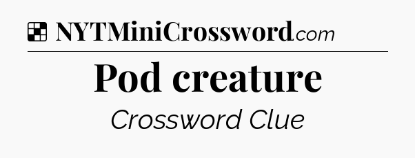 Solution: Pod creature - NYT Crossword
