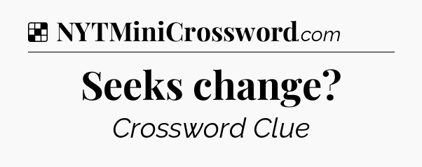 Solution: Seeks change - NYT Crossword