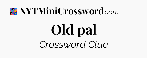 Old pal Crossword Clue