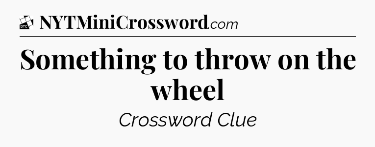 Something to throw on the wheel - Daily Themed Classic Crossword