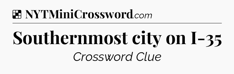 Solution: Southernmost city on I-35 - NYT Crossword