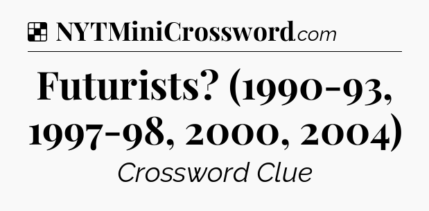 Solution: Futurists? (1990-93, 1997-98, 2000, 2004) - NYT Crossword