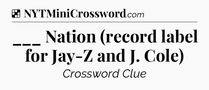 Solution: ___ Nation (record label for Jay-Z and J. Cole) - NYT Crossword