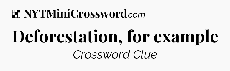 Solution: Deforestation, for example - NYT Crossword